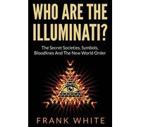 Frank White Who Are The Illuminati? The Secret Societies, Symbols, B (Tascabile)