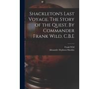 Frank Wild Alex Shackleton's Last Voyage. The Story of the Quest. By (Tascabile)