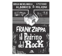 FRANK ZAPPA. IL PADRINO DEL ROCK - Albonico Sergio - 2022 - Arcana