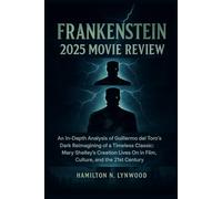 FRANKENSTEIN (2025) MOVIE Review: An In-Depth Analysis OF Guillermo del Toro’s Dark Reimagining of a Timeless Classic: Mary Shelley’s Creation Lives ON In Film, Culture, and the 21st Century