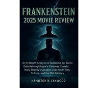 FRANKENSTEIN (2025) MOVIE Review: An In-Depth Analysis OF Guillermo del Toro’s Dark Reimagining of a Timeless Classic: Mary Shelley’s Creation Lives ON In Film, Culture, and the 21st Century