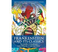 Frankenstein and Its Classics: The Modern Prometheus from Antiquity to Science Fiction