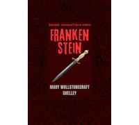 Frankenstein (Annotated): A Classic Gothic Horror of Artificial Life, Moral Responsibility, and the Limits of Human Ambition