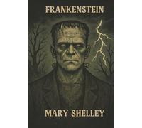 Frankenstein by Mary Shelley: A Timeless Classic of Horror, Science Fiction, and Gothic Literature