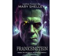 FRANKENSTEIN by Mary Shelley (Illustrated & Annotated): A Gothic Masterpiece of Science, Creation, and Human Nature