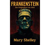 Frankenstein: Der Originaltext von 1818