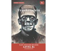 Frankenstein: Easy English Edition, Level B1: A B1 Graded Reader (CEFR) for Intermediate Learners. Learn English Through Classic Stories