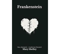 Frankenstein: Eine moderne deutsche Übersetzung des Klassikers von Mary Shelley