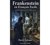 Frankenstein en Français Facile: French Graded Reader for Adults (CEFR A2-B1) - Learn French Through Mary Shelley’s Gothic Classic
