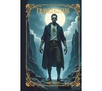 Frankenstein: "Frankenstein: The Modern Prometheus - Illustrated Collector's Edition with Introduction and Reference Materials"