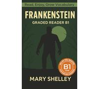 Frankenstein - Graded Reader B1: Retold Short Story for English Learners and Young Adult Classic Lovers - Build Vocabulary with Easy English Books