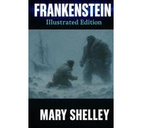 Frankenstein: Illustrated. 1818 Original Text, with a new introductory essay and illustrations