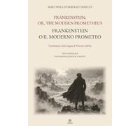 Frankenstein o il moderno Prometeo / Frankenstein; or, The Modern Prometheus (tradotto): Traduzione nella lingua di Vittorio Alfieri - Testo integrale con originale inglese a fronte