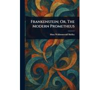 Frankenstein; Or, The Modern Prometheus