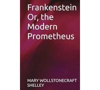 Frankenstein Or, the Modern Prometheus