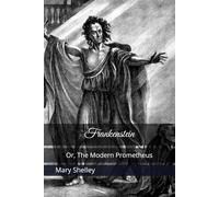 Frankenstein: Or, The Modern Prometheus