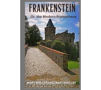 Frankenstein: Or, the Modern Prometheus