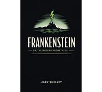 Frankenstein: Or the Modern Prometheus