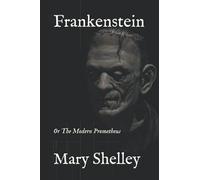 Frankenstein: Or The Modern Prometheus