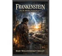 Frankenstein: Or, the Modern Prometheus
