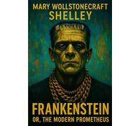 Frankenstein: Or, The Modern Prometheus