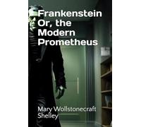 Frankenstein Or, the Modern Prometheus