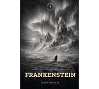 Frankenstein: or, The Modern Prometheus - An Annotated & Illustrated Edition • Lamplight Classics