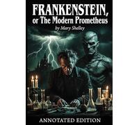 Frankenstein, or the Modern Prometheus: Annotated Edition