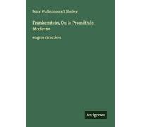 Frankenstein, Ou le Prométhée Moderne: en gros caractères