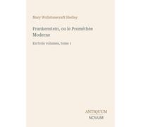 Frankenstein, ou le Prométhée Moderne: En trois volumes, tome 1