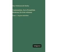 Frankenstein, Ou le Prométhée Moderne; En trois volumes: Tome 1 - en gros caractères
