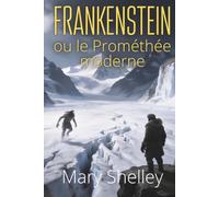 Frankenstein, ou le Prométhée moderne: texte intégral, enrichi de 150 fiches pratiques pour ne plus fuir ce que vous créez.