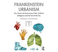 Frankenstein Urbanism: Eco, Smart and Autonomous Cities, Artificial Intelligence and the End of the City
