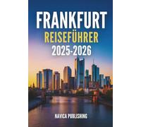 FRANKFURT REISEFÜHRER 2025-2026: Das schlagende Herz des modernen Deutschlands