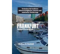 FRANKFURT Reiseführer 2025: Entdecken Sie berühmte Sehenswürdigkeiten, Museen und malerische Wanderwege