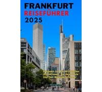 Frankfurt Reiseführer 2025: Erkunden Sie Die Wichtigsten Attraktionen, Die Geschichte Und Den Modernen Charme