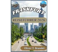 FRANKFURT REISEFÜHRER 2026: Die Geschichte, die kulinarischen Genüsse und der Alltag Frankfurts entdecken