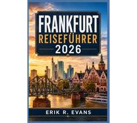 FRANKFURT REISEFÜHRER 2026: Planen Sie einen cleveren Städtetrip durch Deutschland mit fußgängerfreundlichen RouteFn, Tipps zum öffentlichen ... Museen, Märkten und einfachen Tagesausflügen.