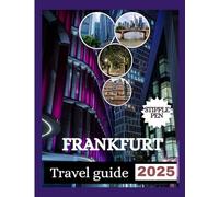 FRANKFURT TRAVEL GUIDE 2025: Your Ultimate Companion to Explore the City’s Rich History, Modern Wonders, and Hidden Treasures.