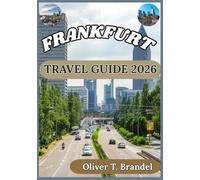FRANKFURT TRAVEL GUIDE 2026: Uncovering the History, Culinary Delights, and Everyday Life That Define Frankfurt