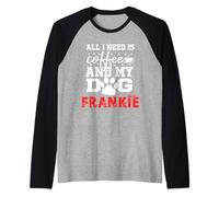 Frankie all in Need Is Coffee Il Mio Cane Si Chiama Frankie Maglia con Maniche Raglan