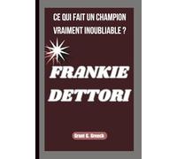 FRANKIE DETTORI: CE QUI FAIT UN CHAMPION VRAIMENT INOUBLIABLE ?