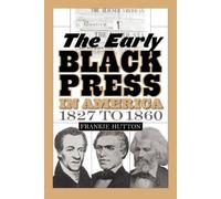 Frankie Hutton The Early Black Press in America, 1827 to 1860 (Tascabile)