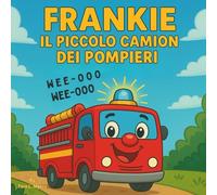 Frankie il piccolo camion dei pompieri: Questa storia emozionante e commovente è ricca di suoni divertenti, personaggi amichevoli e illustrazioni ... e la crescita un'esperienza gioiosa!