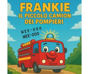 Frankie il piccolo camion dei pompieri: Questa storia emozionante e commovente è ricca di suoni divertenti, personaggi amichevoli e illustrazioni ... e la crescita un'esperienza gioiosa!