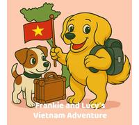 Frankie & Lucy's Vietnam Adventure: Follow two adventurous dogs through iconic Vietnam scenes, a fun and relaxing colouring journey for all ages