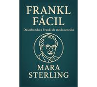 Frankl Fácil. Descifrando a Frankl de modo sencillo. Cómo la logoterapia ayuda a superar el vacío existencial y vivir con propósito: El legado de Frankl para encontrar propósito en la adversidad