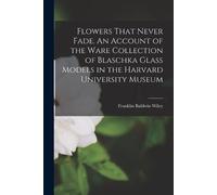 Franklin Baldwi Flowers That Never Fade. An Account of the Ware Coll (Tascabile)
