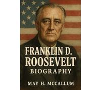 Franklin D. Roosevelt Biography: How a Flawed Leader Redefined America’s Future