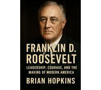 Franklin D. Roosevelt: Leadership, Courage, and the Making of Modern America